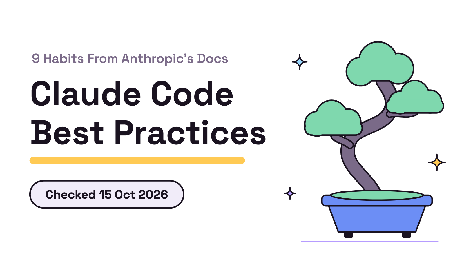 Title card on white. 'Claude Code Best Practices' in large ink type, the kicker '9 Habits From Anthropic's Docs', a 'Checked 15 Oct 2026' pill, and a small bonsai tree in a blue pot.